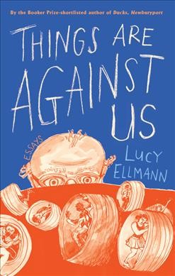 Things are against us / Lucy Ellmann ; with illustrations by Diana Hope.