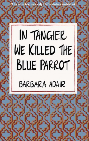 In Tangier We Killed the Blue Parrot [electronic resource].