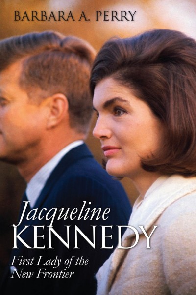 Jacqueline Kennedy : first lady of the New Frontier / Barbara A. Perry.