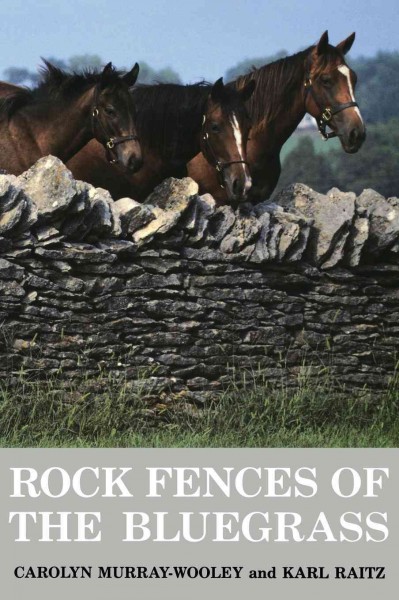 Rock fences of the bluegrass / Carolyn Murray-Wooley and Karl Raitz ; color photographs by Ron Garrison.