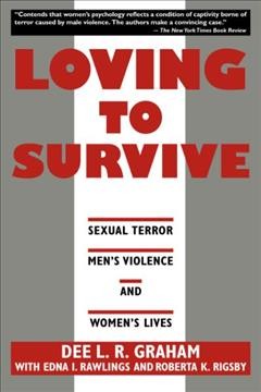 Loving to survive : sexual terror, men's violence, and women's lives / Dee L.R. Graham with Edna I. Rawlings and Roberta K. Rigsby.