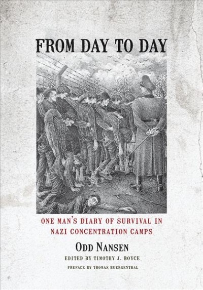 From day to day : one man's diary of survival in Nazi concentration camps / Odd Nansen ; translated by Katherine John ; edited and annotated by Timothy J. Boyce ; preface by Thomas Buergenthal.
