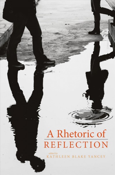 A rhetoric of reflection / edited by Kathleen Blake Yancey.