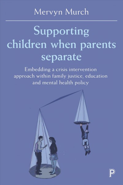Supporting children when parents separate : Embedding a crisis intervention approach within family justice, education and mental health policy / Mervyn Murch.