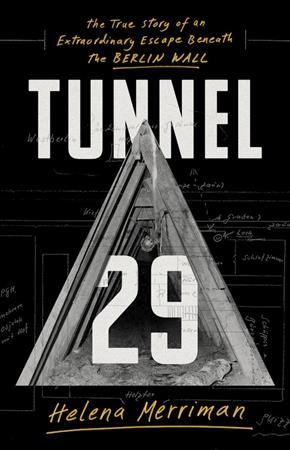 Tunnel 29 : the true story of an extraordinary escape beneath the Berlin Wall / Helena Merriman.