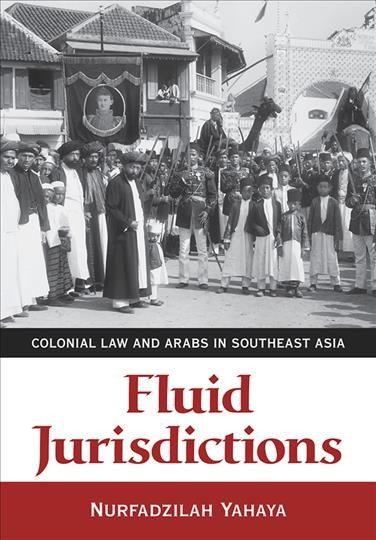 Fluid jurisdictions colonial law and Arabs in Southeast Asia Nurfadzilah Yahaya