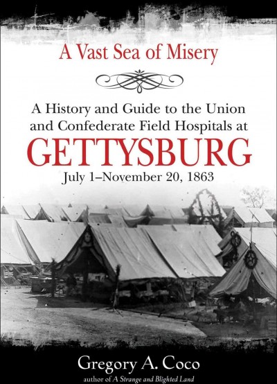 A Vast Sea of Misery : a History and Guide to the Union and Confederate Field Hospitals at Gettysburg, July 1-November 20 1863.