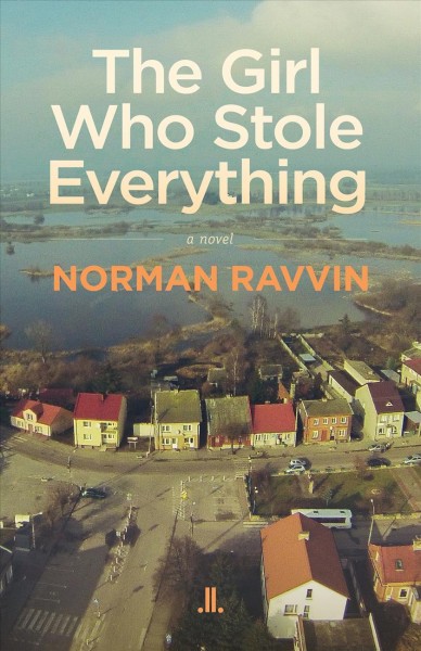 The girl who stole everything : a novel / Norman Ravvin.