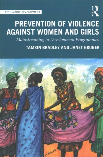 Prevention of violence against women and girls : mainstreaming in development programmes / Tamsin Bradley and Janet Gruber.