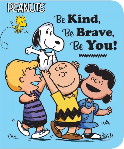 Be kind, be brave, be you! / based on the comic strip by Charles M. Schulz ; by Elizabeth Dennis Barton ; cover art by Vicki Scott ; additional cover spot illustrations and interior illustrations by Scott Jeralds.
