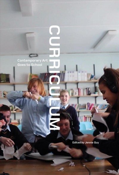Curriculum : contemporary art goes to school / edited by Jennie Guy.
