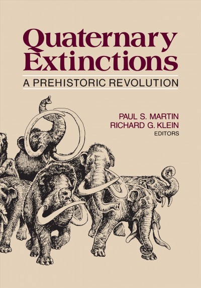 Quaternary extinctions : a prehistoric revolution / Paul S. Martin, Richard G. Klein, editors.