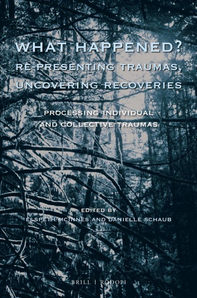 What happened? : re-presenting traumas, uncovering recoveries : Processing individual and collective trauma / edited by Elspeth McInnes, Danielle Schaub.