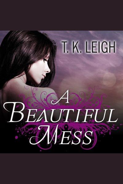 A beautiful mess [electronic resource] / T.K. Leigh.