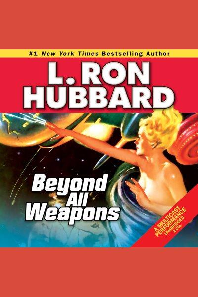 Beyond all weapons [electronic resource] / L. Ron Hubbard.
