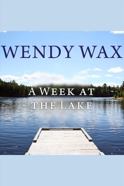 A week at the lake [electronic resource] / Wendy Wax.