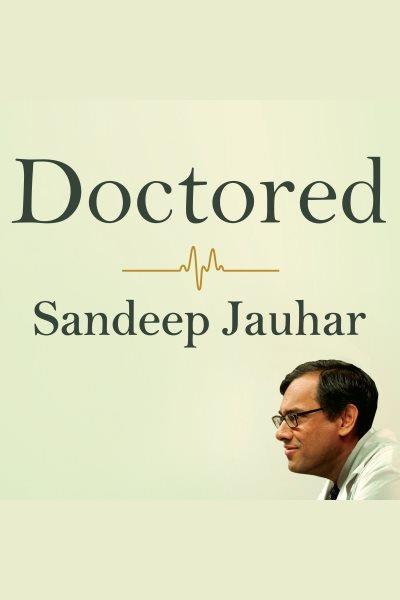 Doctored : the disillusionment of an American physician [electronic resource] / Sandeep Jauhar.