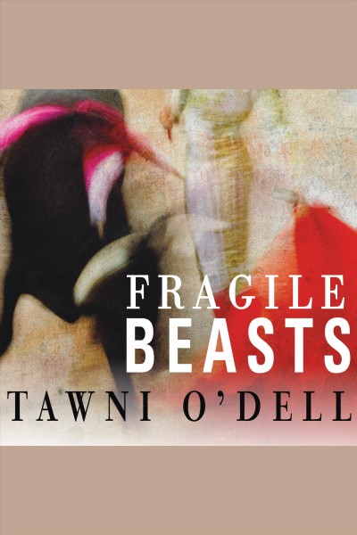 Fragile beasts : a novel [electronic resource] / Tawni O'Dell.