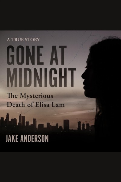 Gone at midnight : the mysterious death of Elisa Lam : a true story [electronic resource] / Jake Anderson.