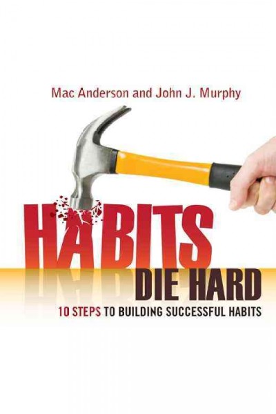 Habits die hard : 10 steps to building successful habits [electronic resource] / Mac Anderson and John J. Murphy.