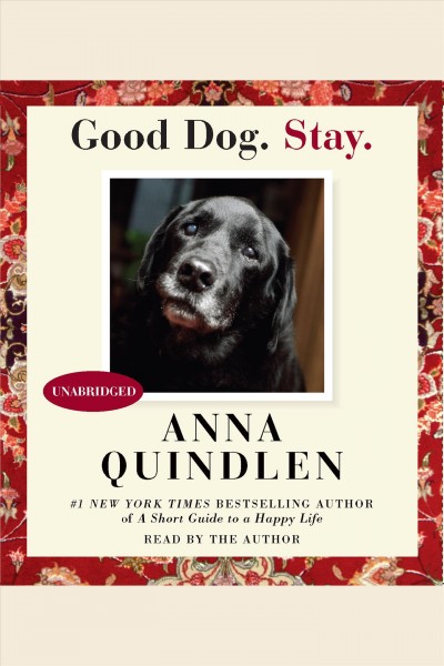 Good dog. Stay [electronic resource] / Anna Quindlen.