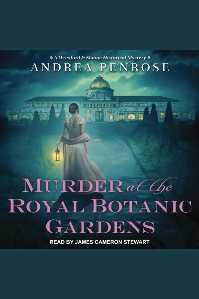 Murder at the royal botanic gardens : Wrexford & Sloane Mystery Series, Book 5 [electronic resource] / Andrea Penrose.