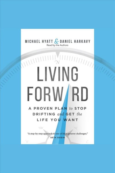 Living forward : a proven plan to stop drifting and get the life you want [electronic resource] / Michael Hyatt.