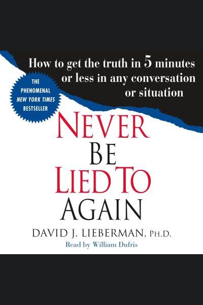 Never be lied to again : how to get the truth in 5 minutes or less in any conversation or situation [electronic resource] / David J. Lieberman, Ph.D..