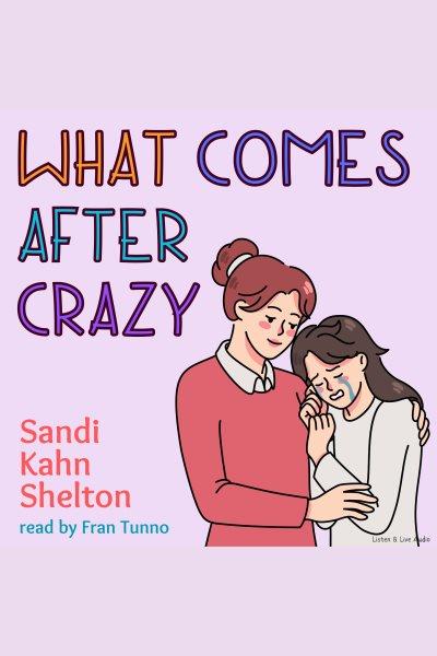 What comes after crazy [electronic resource] / Sandi Kahn Shelton.