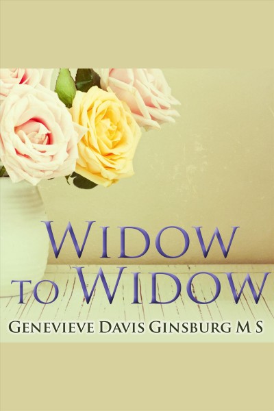 Widow to widow : thoughtful, practical ideas for rebuilding your life [electronic resource] / Genevieve Davis Ginsburg.