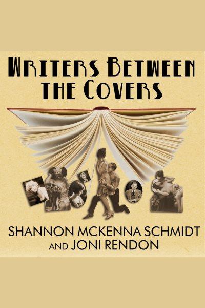 Writers between the covers : the scandalous romantic lives of legendary literary Casanovas, coquettes, and cads [electronic resource] / Shannon McKenna Schmidt and Joni Rendon.