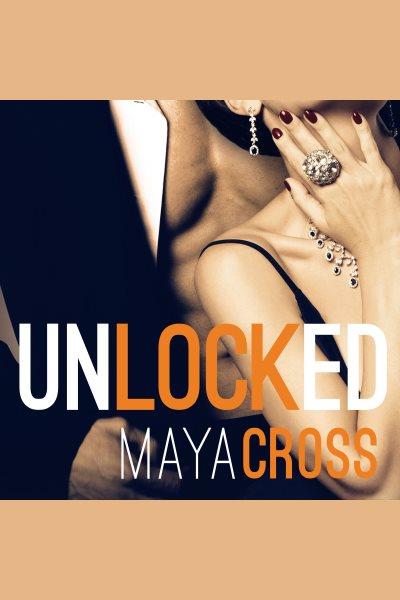 Unlocked [electronic resource] / Maya Cross.