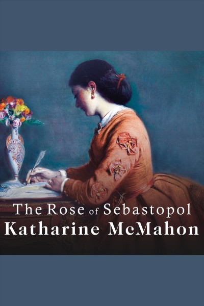 The rose of Sebastopol : a novel [electronic resource] / Katharine McMahon.