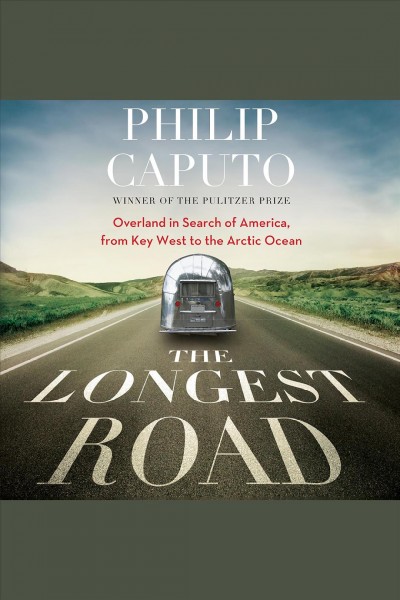 The longest road : overland in search of America, from Key West to the Arctic Ocean [electronic resource] / Philip Caputo.