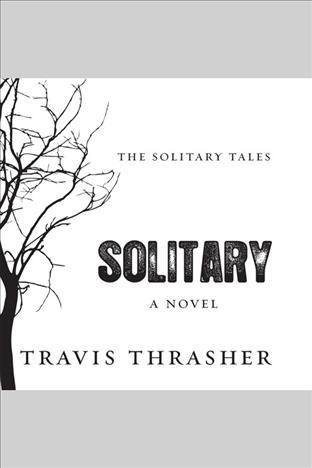 Solitary : a novel [electronic resource] / Travis Thrasher.
