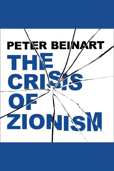 The crisis of Zionism [electronic resource] / Peter Beinart.