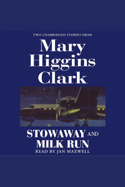 Stowaway ; and, Milk run : two unabridged stories from [electronic resource] / Mary Higgins Clark.