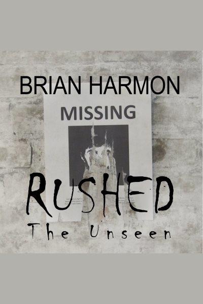 Rushed : the unseen [electronic resource] / Brian Harmon.