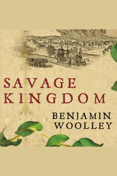 Savage kingdom : [the true story of Jamestown, 1607, and the settlement of America] [electronic resource] / Benjamin Woolley.