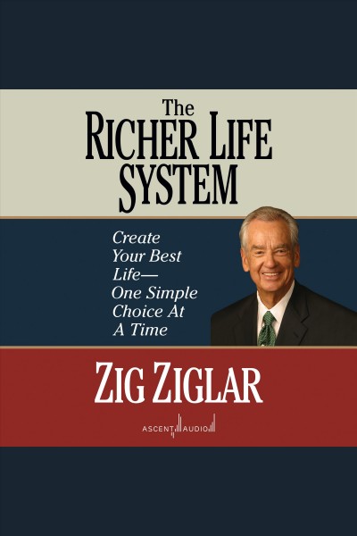The richer life system : create your best life--one simple choice at at time [electronic resource] / Zig Ziglar.