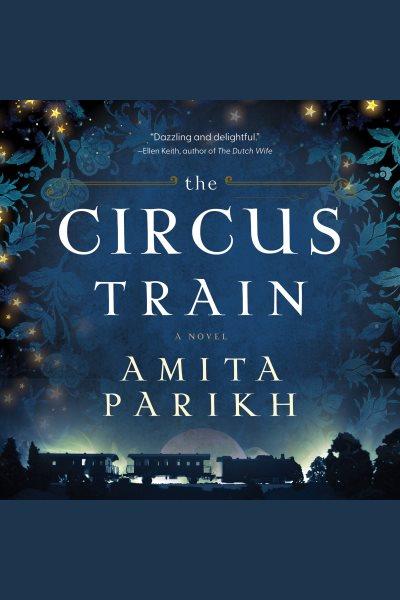 The circus train : A Novel / Amita Parikh.