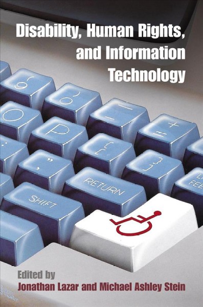Disability, human rights, and information technology / edited by Jonathan Lazar and Michael Ashley Stein.