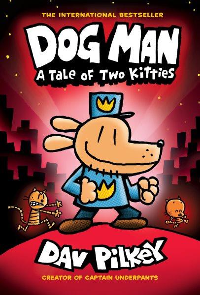 Dog Man. A tale of two kitties / written and illustrated by Dav Pilkey, as George Beard and Harold Hutchins ; with color by Jose Garibaldi.