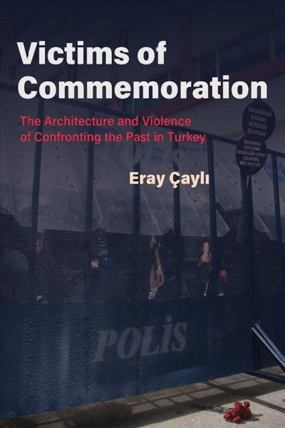 Victims of commemoration : the architecture and violence of confronting the past in Turkey / Eray &#xFFFD;Cayl&#xFFFD;.
