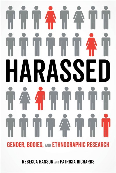 Harassed : gender, bodies, and ethnographic research / Rebecca Hanson and Patricia Richards.