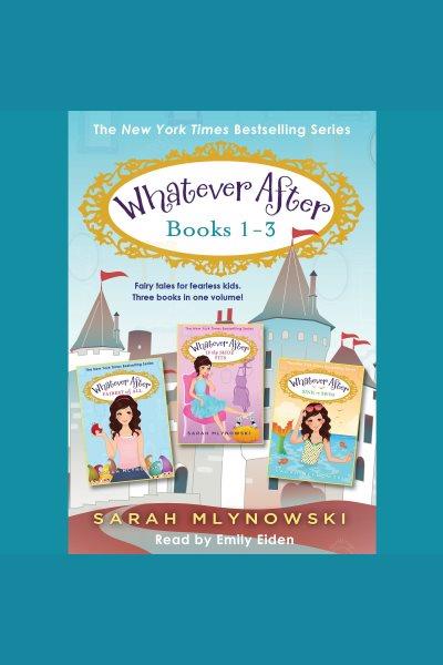 Whatever After Collection : Whatever After Series, Books 1-3 [electronic resource] / Sarah Mlynowski.