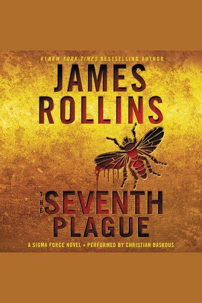 The seventh plague [electronic resource] / #1 New York times bestselling author James Rollins.
