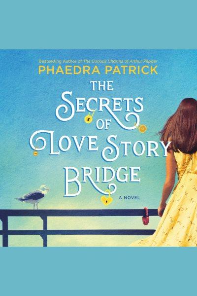 The secrets of love story bridge [electronic resource] / Phaedra Patrick.