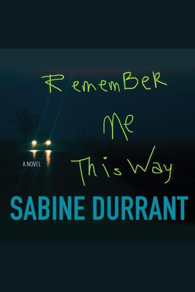 Remember me this way : a novel [electronic resource] / Sabine Durrant.