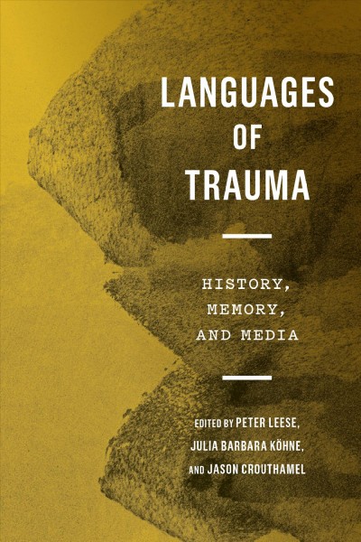 Languages of trauma : history, memory, and media / edited by Peter Leese, Julia Barbara Köhne, and Jason Crouthamel.